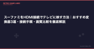 スーファミをHDMI接続でテレビに映す方法｜おすすめ変換器3選・接続手順・画質比較を徹底解説