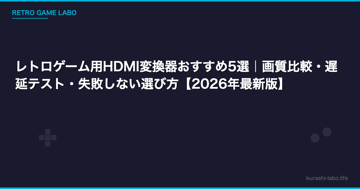 レトロゲーム用HDMI変換器おすすめ5選|画質比較・遅延テスト・失敗しない選び方【2026年最新版】