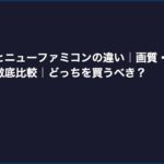 ファミコンとニューファミコンの違い｜画質・音質・互換性・価格を徹底比較｜どっちを買うべき？