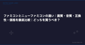 ファミコンとニューファミコンの違い｜画質・音質・互換性・価格を徹底比較｜どっちを買うべき？