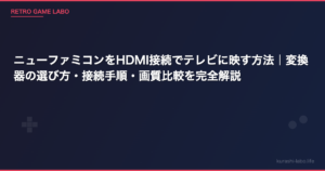 ニューファミコンをHDMI接続でテレビに映す方法｜変換器の選び方・接続手順・画質比較を完全解説