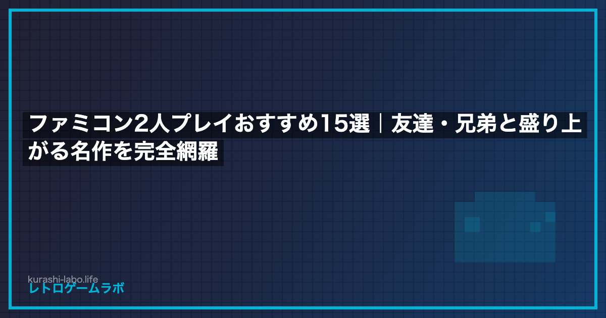 ファミコン2人プレイおすすめ15選｜友達・兄弟と盛り上がる名作を完全網羅