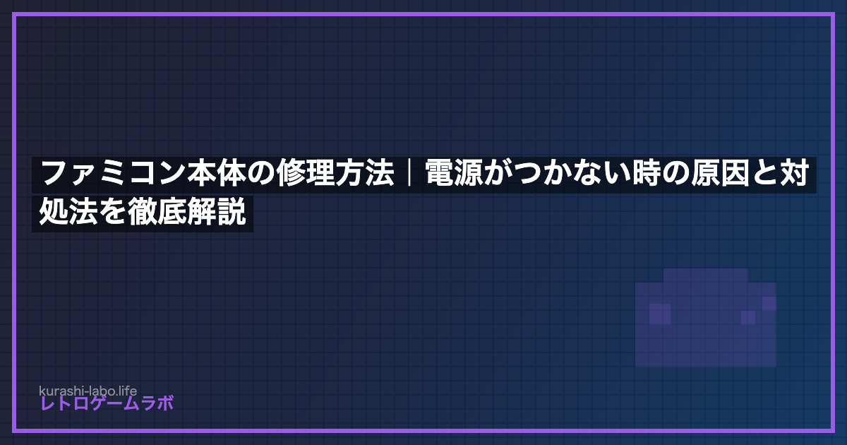 ファミコン本体の修理方法｜電源がつかない時の原因と対処法を徹底解説