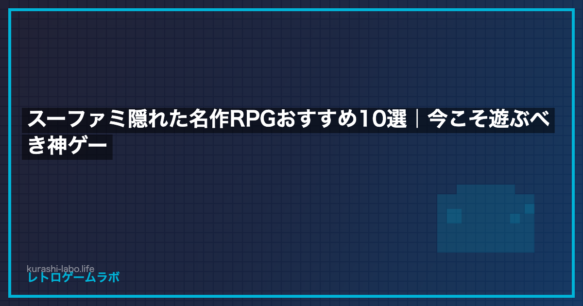 スーファミ隠れた名作RPGおすすめ10選｜今こそ遊ぶべき神ゲー
