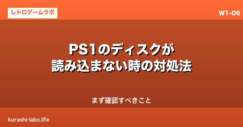 PS1のディスクが読み込まない時の対処法｜まず確認すべきこと