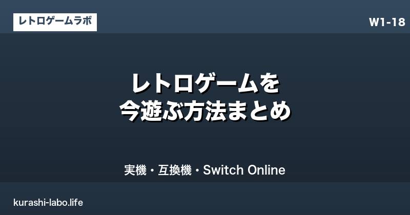 レトロゲームを今遊ぶ方法まとめ｜実機・互換機・Switch Online・中古
