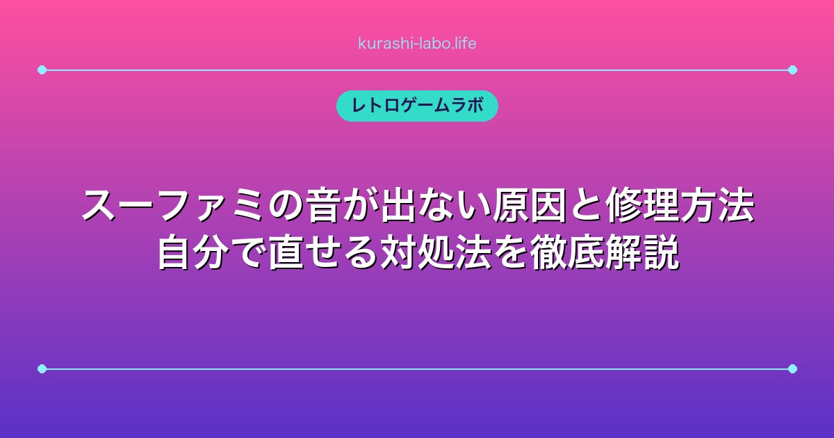 スーファミの音が出ない原因と修理方法|自分で直せる対処法を徹底解説