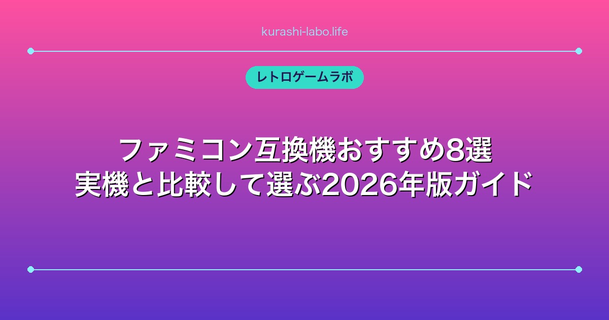 ファミコン互換機おすすめ8選｜実機と比較して選ぶ2026年版ガイド