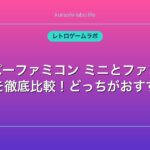 スーパーファミコン ミニとファミコン ミニを徹底比較！どっちがおすすめ？