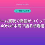 レトロゲーム買取で高値がつくソフト30選｜40代が本気で語る相場術