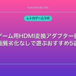 レトロゲーム用HDMI変換アダプター徹底比較｜画質劣化なしで遊ぶおすすめ5選