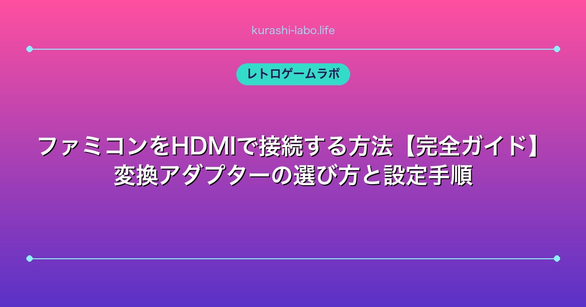 ファミコンHDMI変換アダプター設定手順｜接続トラブルと相性問題の対処法