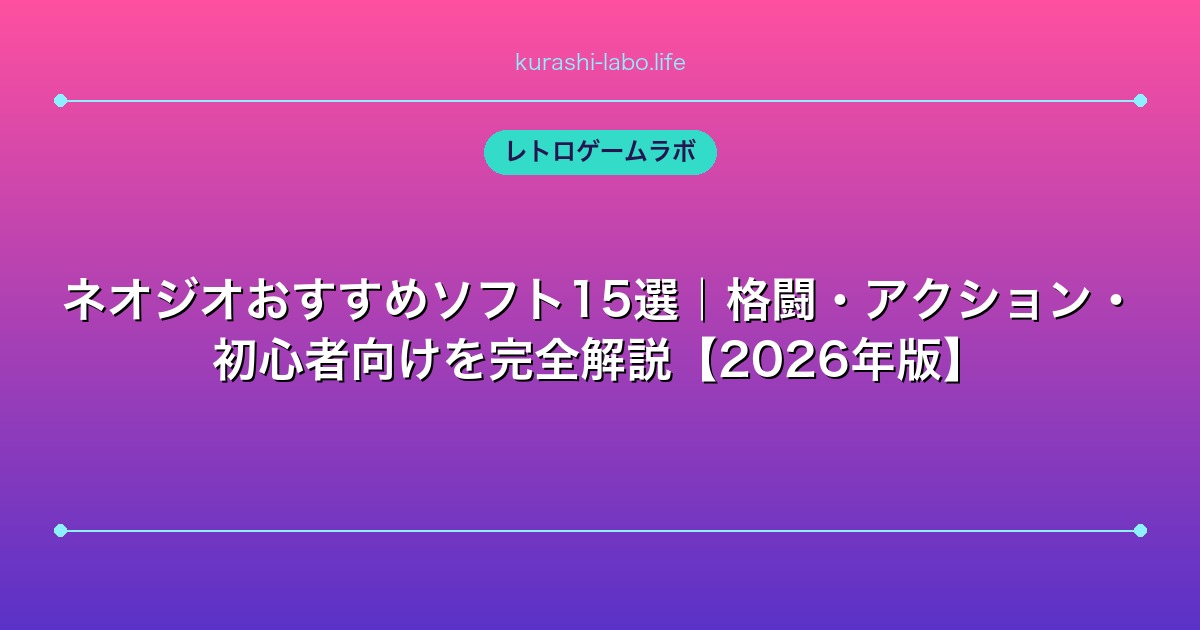 ネオジオおすすめソフト15選｜格闘・アクション・初心者向けを完全解説【2026年版】