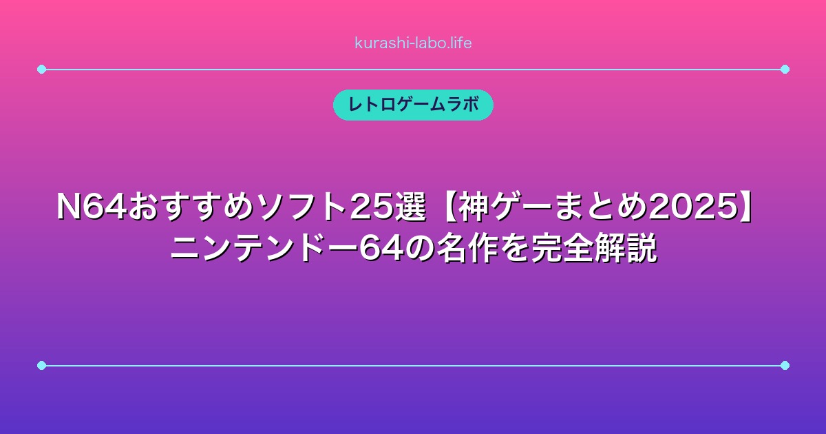 N64おすすめソフト25選【神ゲーまとめ2025】ニンテンドー64の名作を完全解説