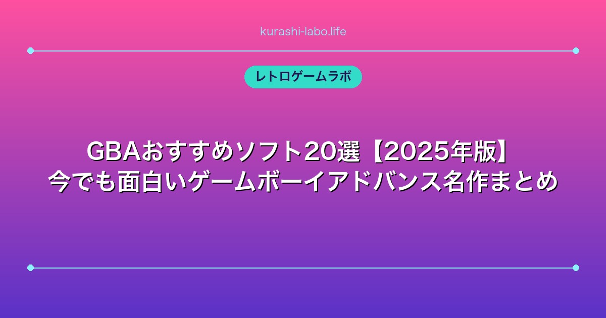 GBAおすすめソフト20選【2025年版】今でも面白いゲームボーイアドバンス名作まとめ