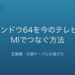 ニンテンドウ64を今のテレビにHDMIでつなぐ方法｜変換機・互換ケーブルの選び方