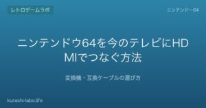ニンテンドウ64を今のテレビにHDMIでつなぐ方法｜変換機・互換ケーブルの選び方