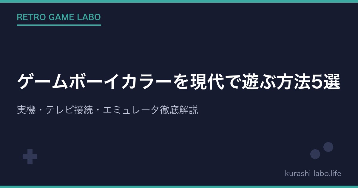 ゲームボーイカラーを現代で遊ぶ方法5選｜実機・テレビ接続・エミュレータ徹底解説