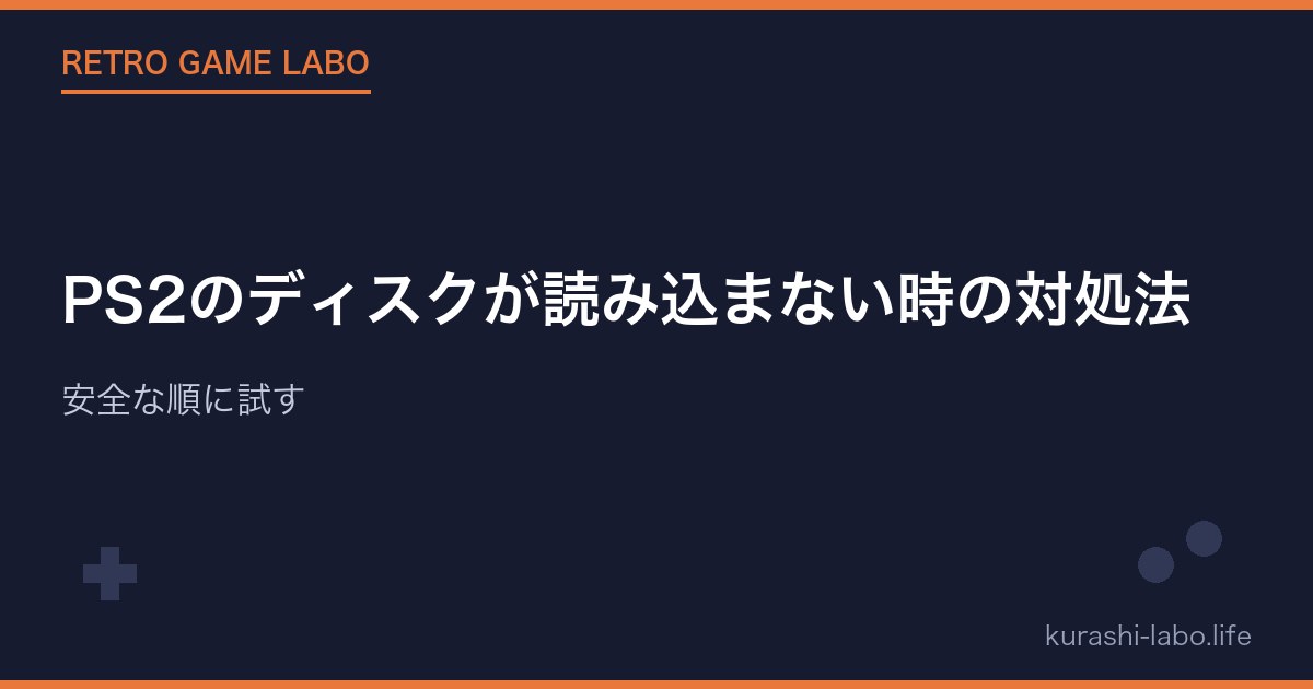 PS2のディスクが読み込まない時の対処法｜安全な順に試す