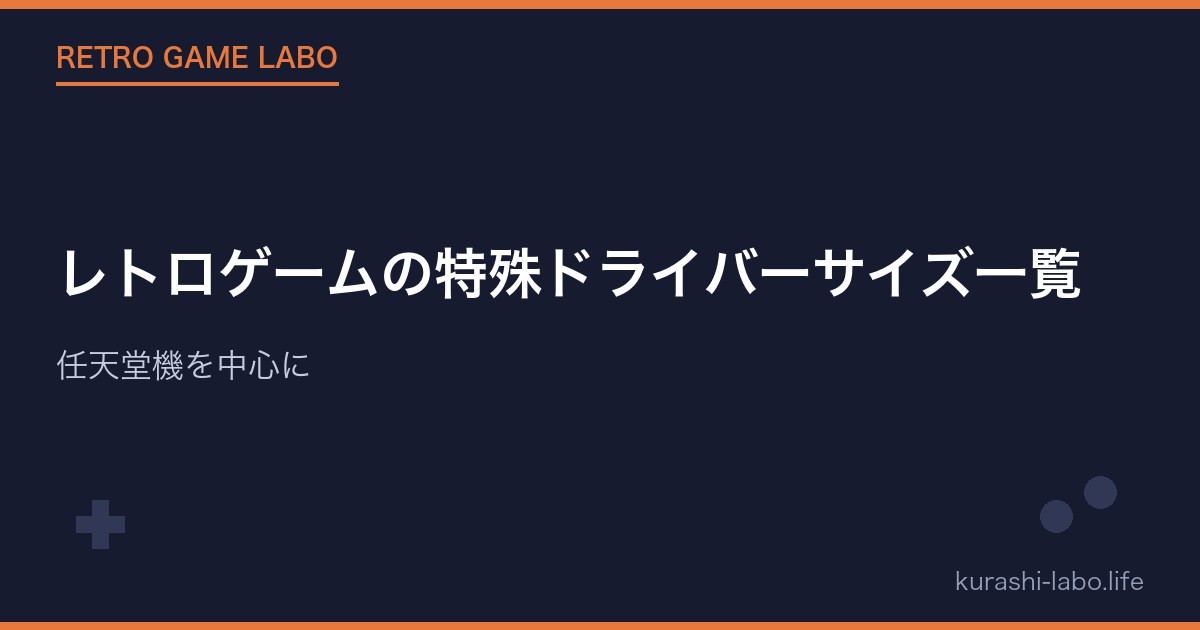 レトロゲームの特殊ドライバーサイズ一覧｜任天堂機を中心に