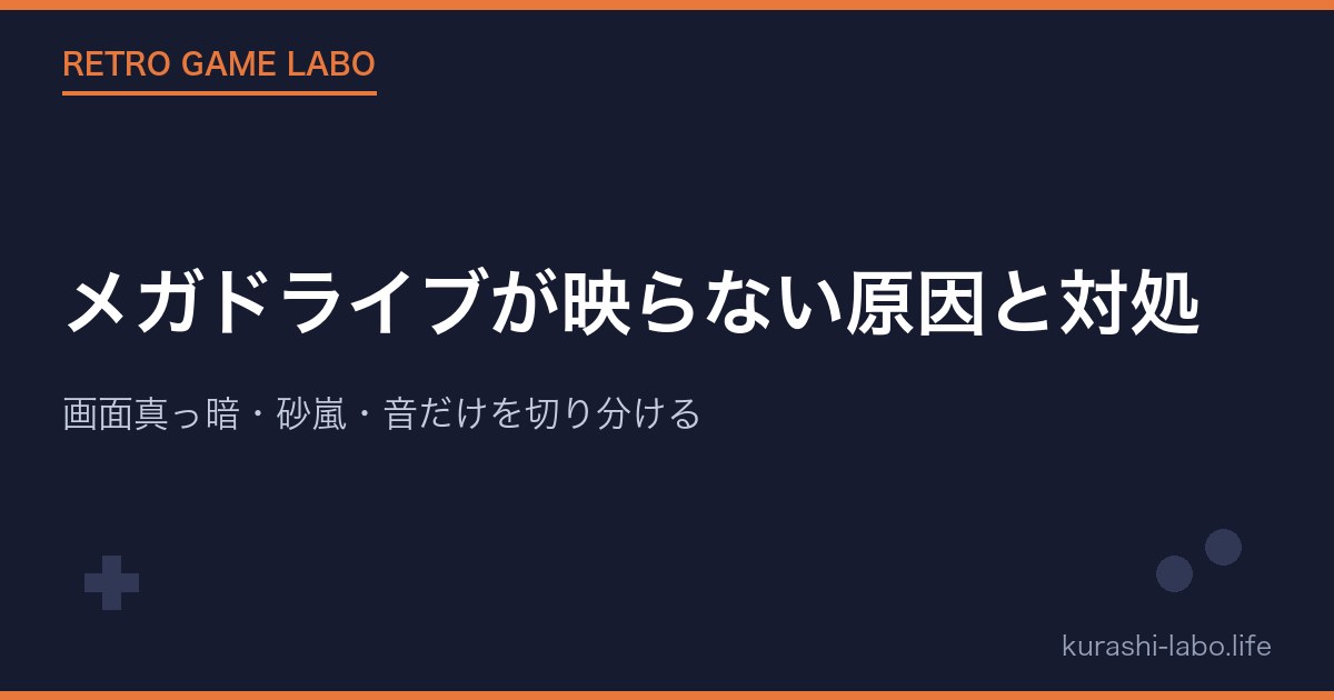 メガドライブが映らない原因と対処|画面真っ暗・砂嵐・音だけを切り分ける