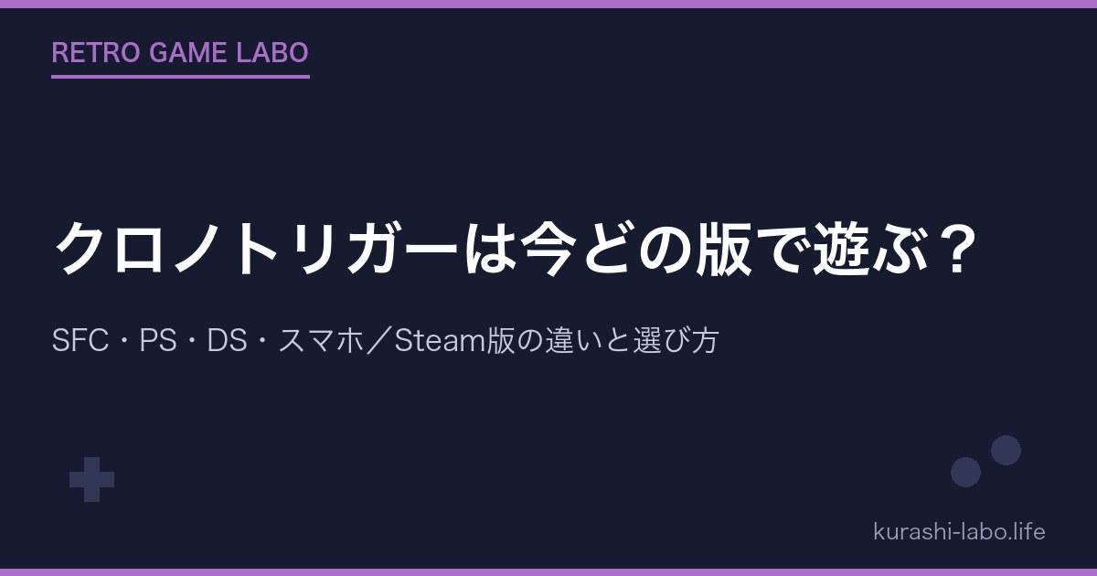 クロノトリガーは今どの版で遊ぶ?SFC・PS・DS・スマホ/Steam版の違いと選び方