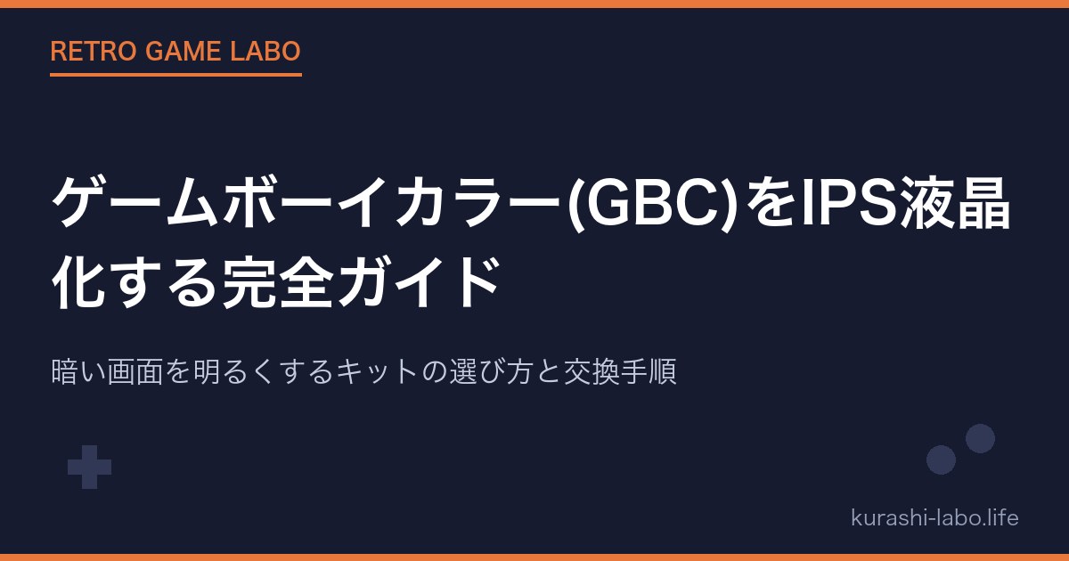 ゲームボーイカラー(GBC)をIPS液晶化する完全ガイド|暗い画面を明るくするキットの選び方と交換手順【2026年版】