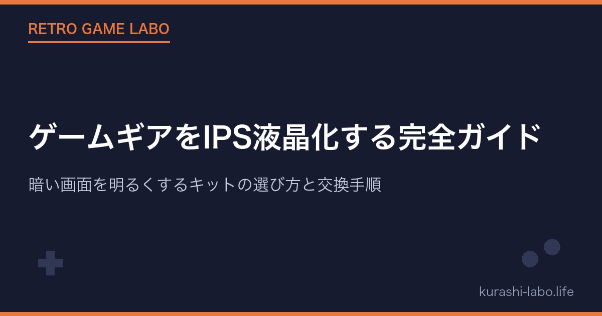 ゲームギアをIPS液晶化する完全ガイド｜暗い画面を明るくするキット