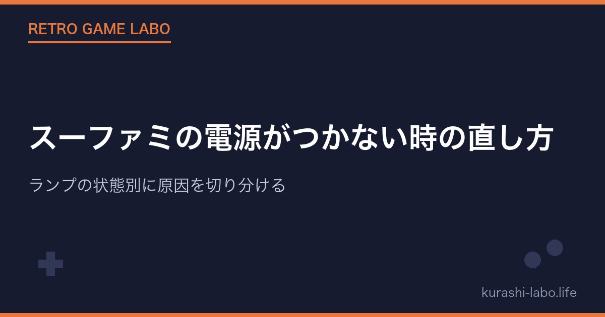 スーファミの電源がつかない時の直し方｜ランプの状態別に原因を切り分ける