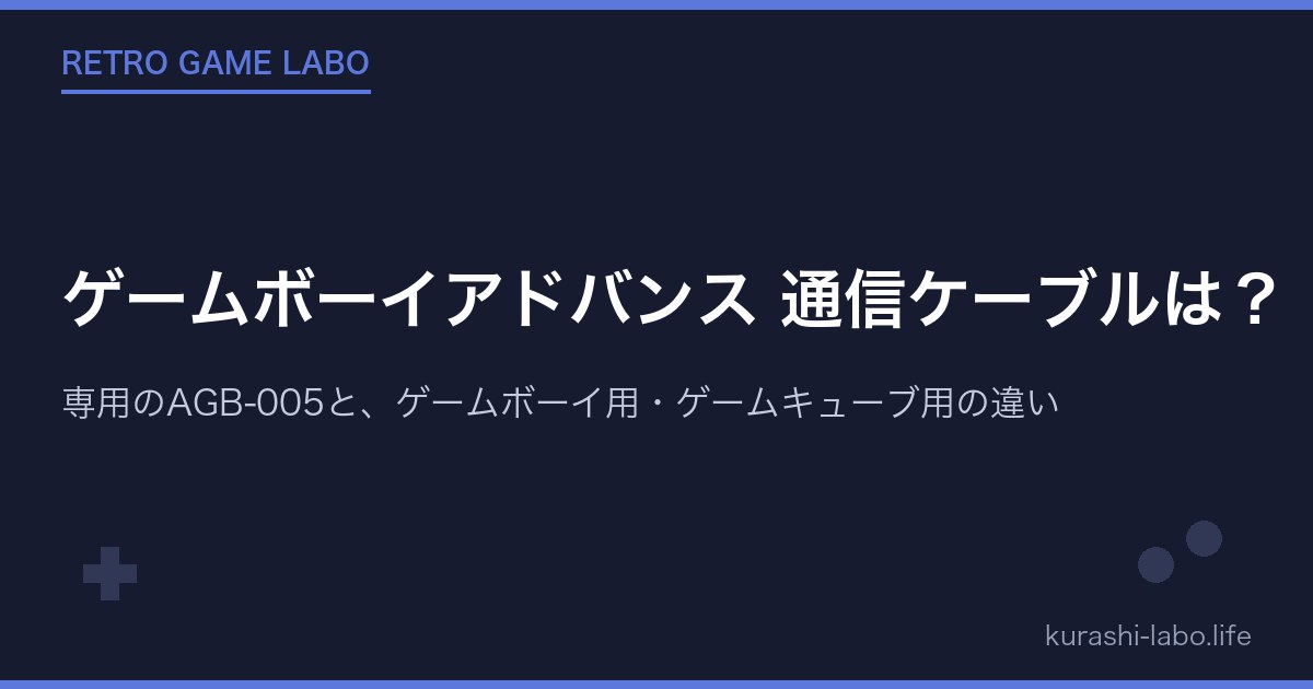ゲームボーイアドバンス 通信ケーブルは?専用のAGB-005と、ゲームボーイ用・ゲームキューブ用の違い