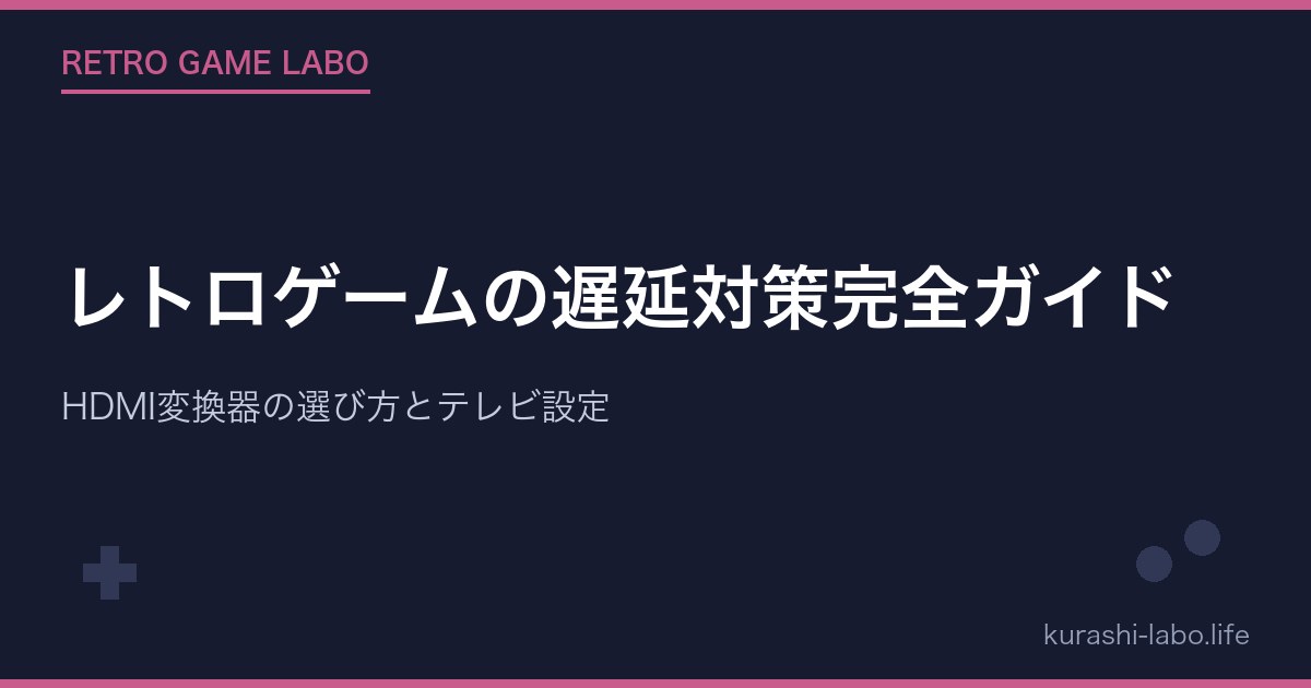 レトロゲームの遅延対策完全ガイド｜HDMI変換器の選び方とテレビ設定