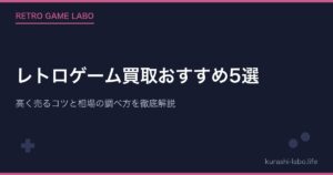 レトロゲーム買取おすすめ5選｜高く売るコツと相場の調べ方を徹底解説