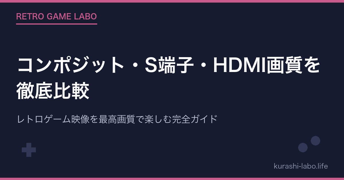 コンポジット・S端子・HDMI画質を徹底比較｜レトロゲーム映像を最高画質で楽しむ完全ガイド