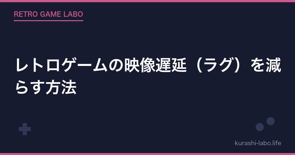 レトロゲームの映像遅延(ラグ)を減らす方法【テレビ設定・変換器・接続の完全ガイド】